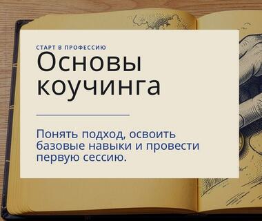 Основы коучинга: старт в профессию и первые практические навыки